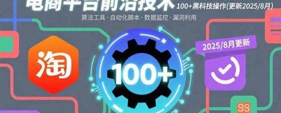 电商平台前沿技术:涵盖淘宝/拼多多等平台的100+黑科技操作(更新2025-8月